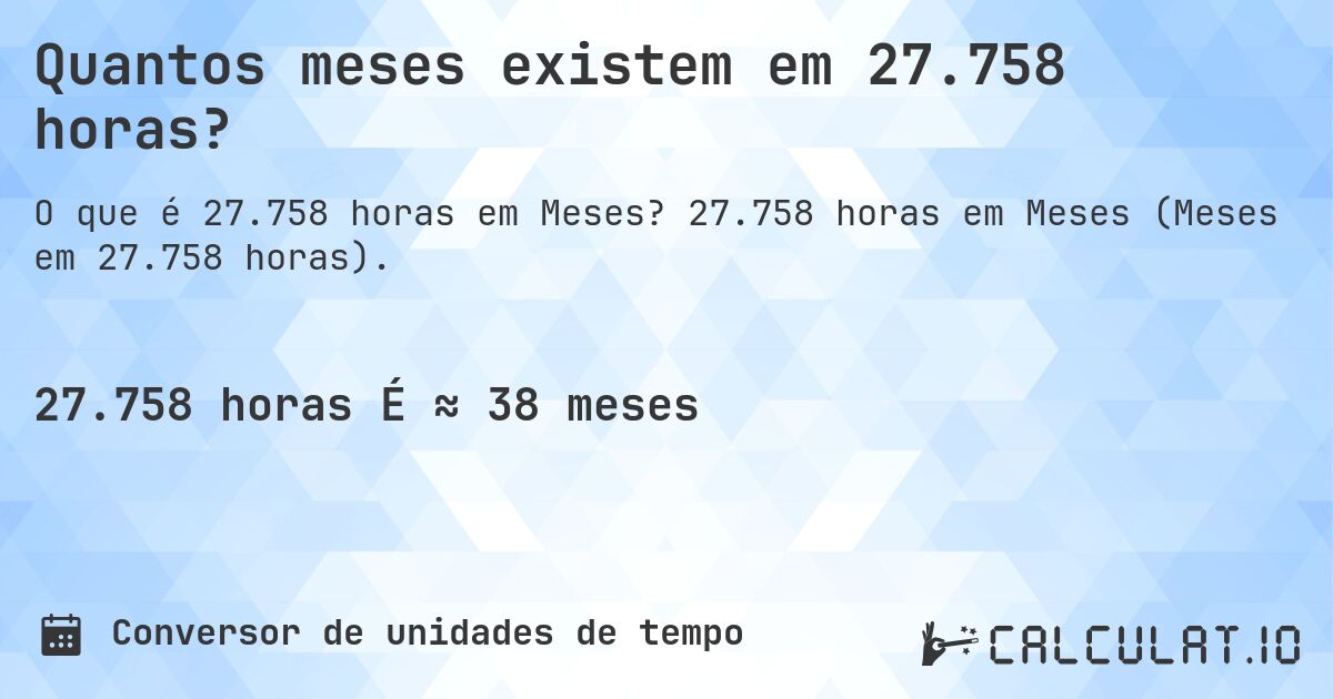 Quantos meses existem em 27.758 horas?. 27.758 horas em Meses (Meses em 27.758 horas).