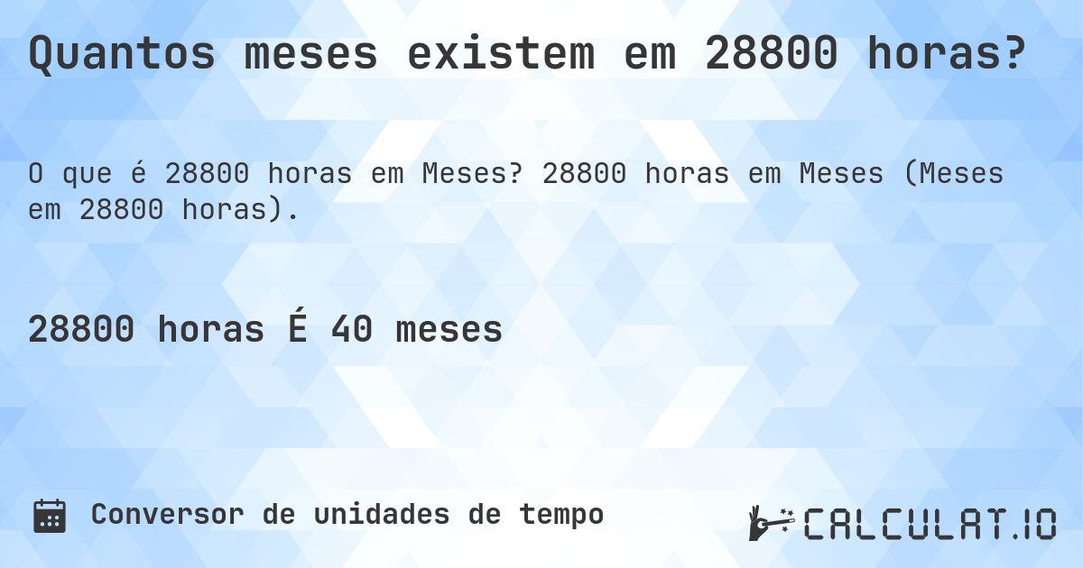 Quantos meses existem em 28800 horas?. 28800 horas em Meses (Meses em 28800 horas).