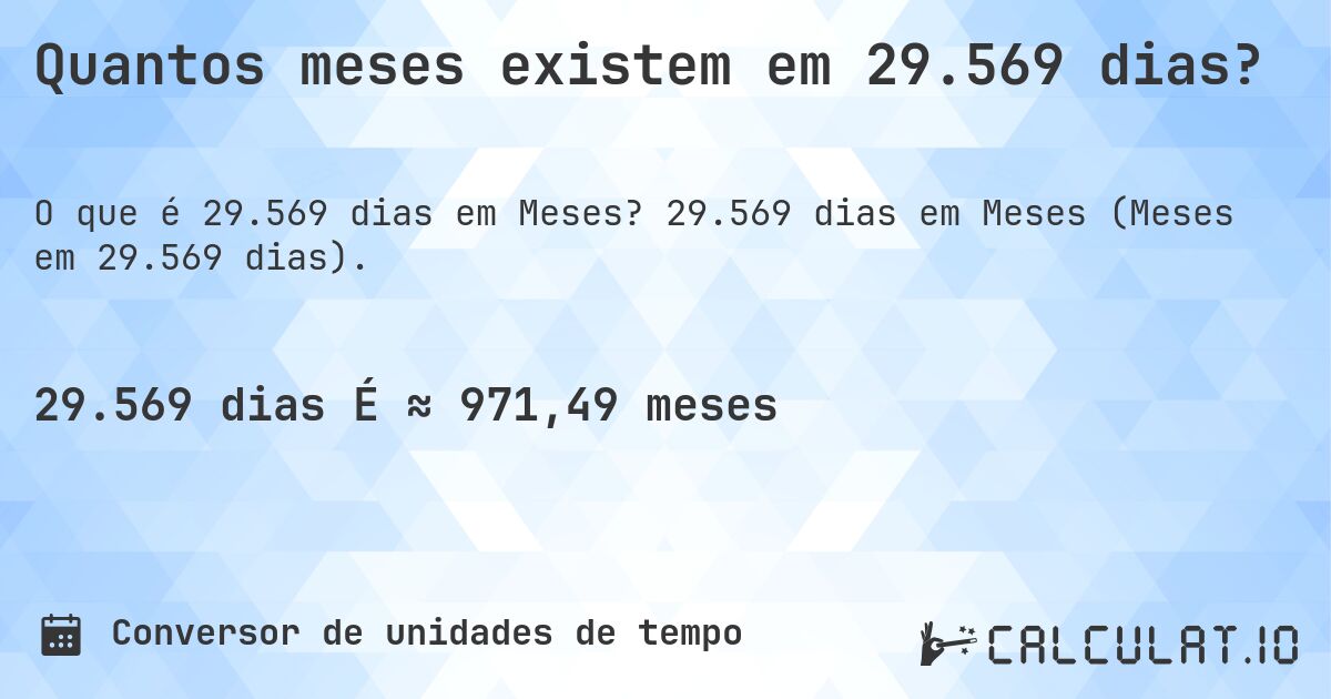 Quantos meses existem em 29.569 dias?. 29.569 dias em Meses (Meses em 29.569 dias).