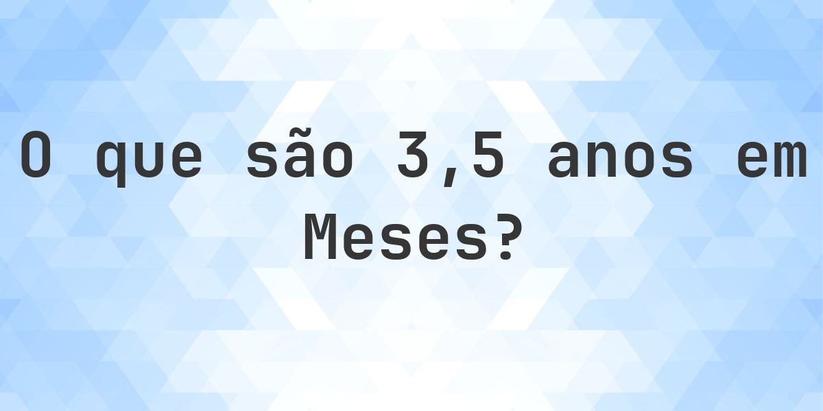 Quantos meses existem em 3.5 (3 1/2) anos? - Calculatio