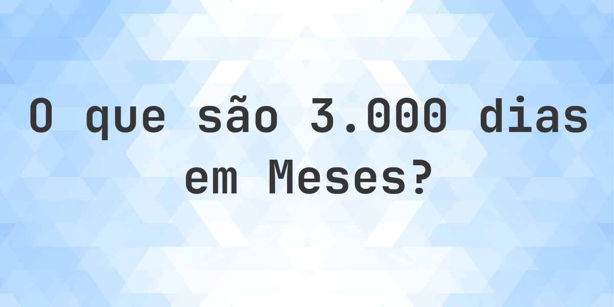 Quantos meses existem em 3000 dias? - Calculatio