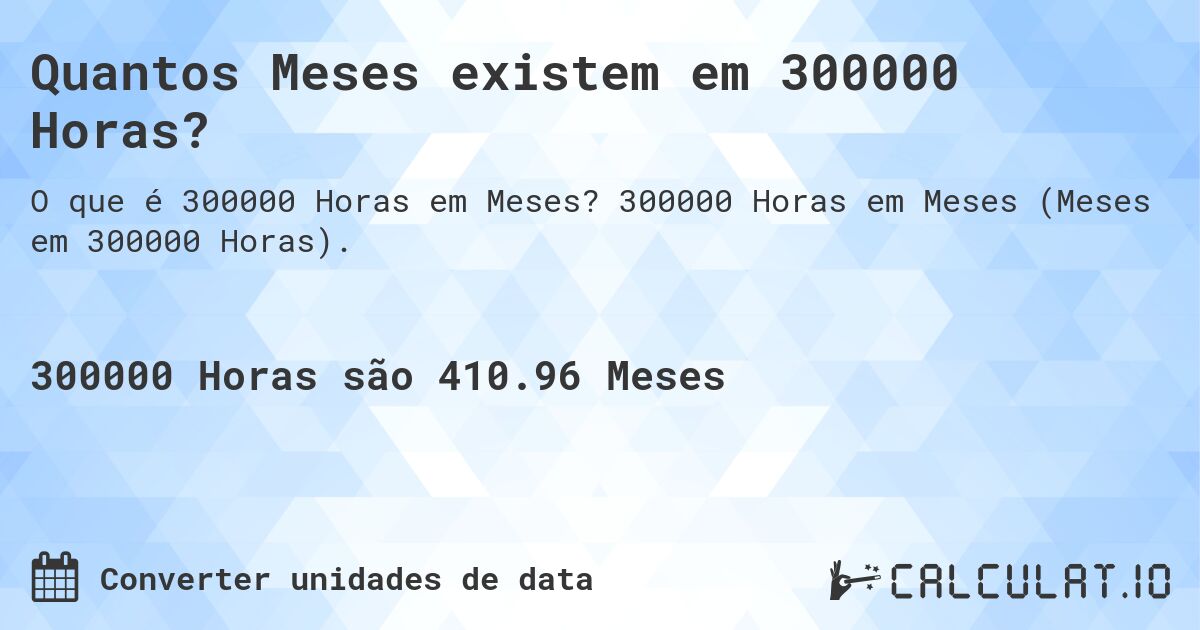 Quantos Meses existem em 300000 Horas?. 300000 Horas em Meses (Meses em 300000 Horas).