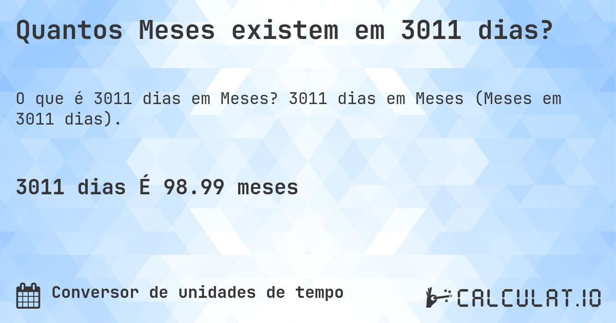 Quantos Meses existem em 3011 dias?. 3011 dias em Meses (Meses em 3011 dias).