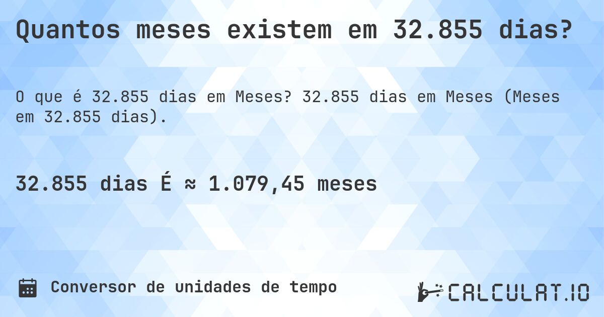 Quantos meses existem em 32.855 dias?. 32.855 dias em Meses (Meses em 32.855 dias).