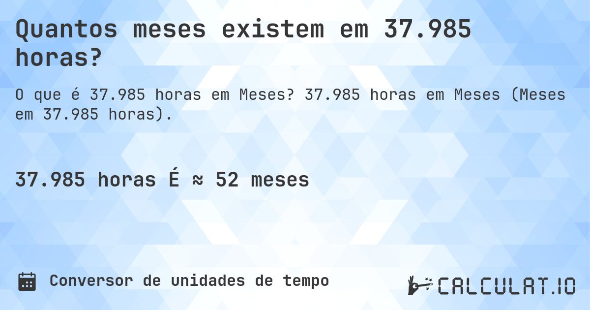 Quantos meses existem em 37.985 horas?. 37.985 horas em Meses (Meses em 37.985 horas).