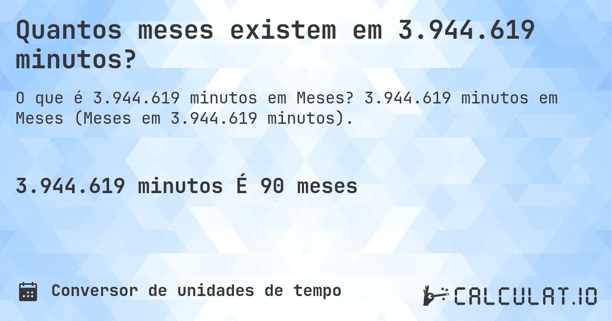 Quantos meses existem em 3.944.619 minutos?. 3.944.619 minutos em Meses (Meses em 3.944.619 minutos).