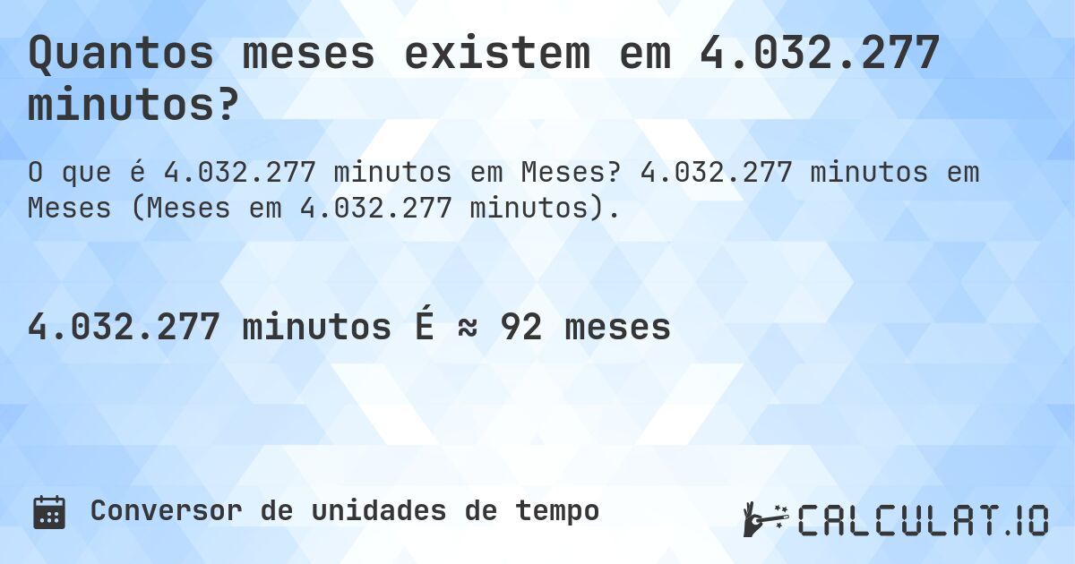 Quantos meses existem em 4.032.277 minutos?. 4.032.277 minutos em Meses (Meses em 4.032.277 minutos).