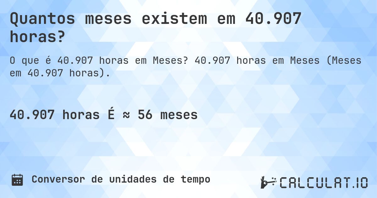 Quantos meses existem em 40.907 horas?. 40.907 horas em Meses (Meses em 40.907 horas).