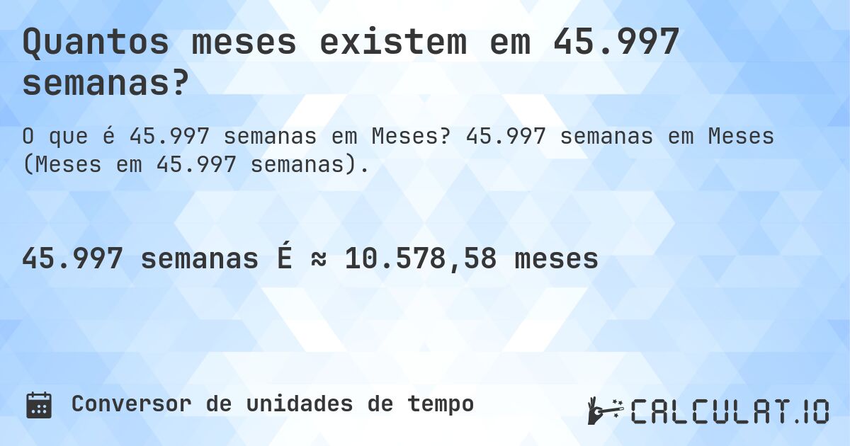 Quantos meses existem em 45.997 semanas?. 45.997 semanas em Meses (Meses em 45.997 semanas).