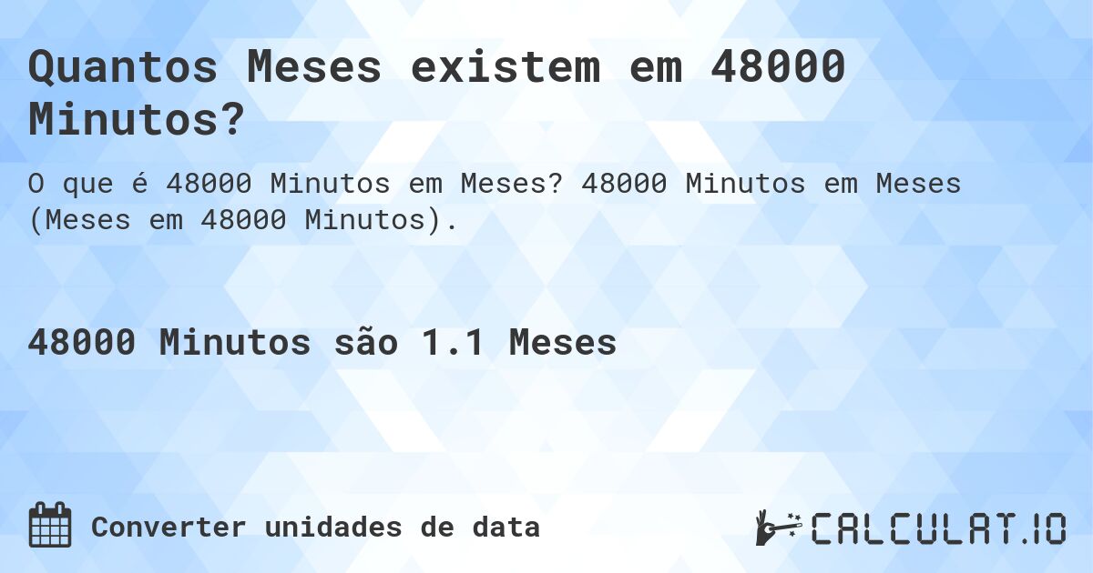 Quantos Meses existem em 48000 Minutos?. 48000 Minutos em Meses (Meses em 48000 Minutos).