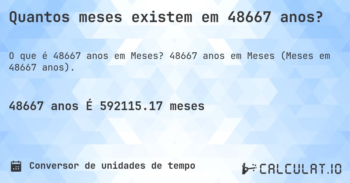 Quantos meses existem em 48667 anos?. 48667 anos em Meses (Meses em 48667 anos).