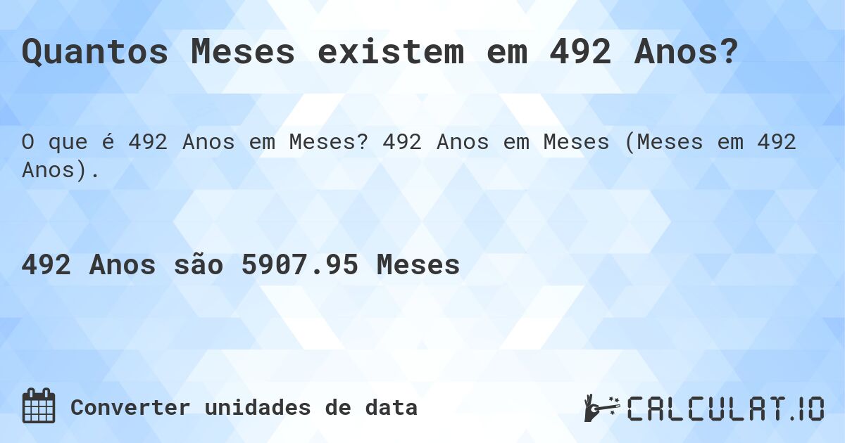 Quantos Meses existem em 492 Anos?. 492 Anos em Meses (Meses em 492 Anos).