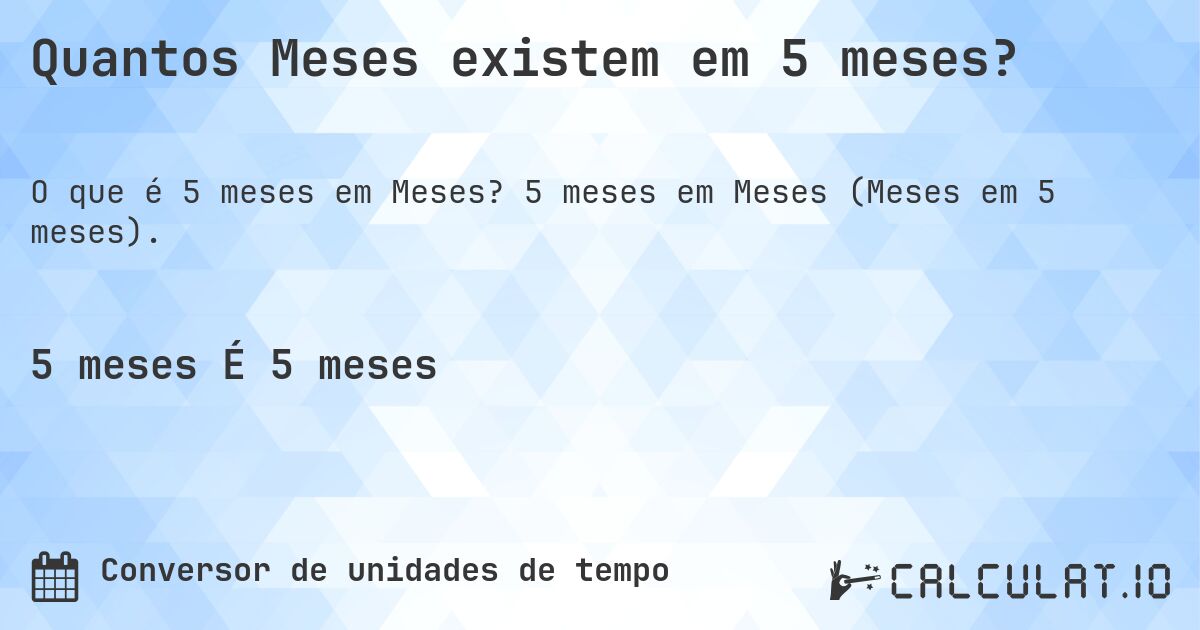 Quantos Meses existem em 5 meses?. 5 meses em Meses (Meses em 5 meses).