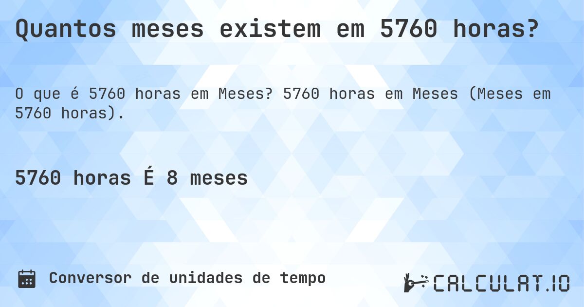 Quantos meses existem em 5760 horas?. 5760 horas em Meses (Meses em 5760 horas).