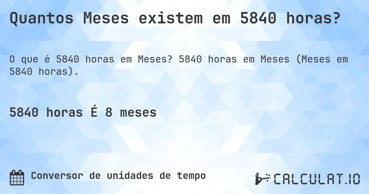 Quantos Meses existem em 5840 horas?. 5840 horas em Meses (Meses em 5840 horas).