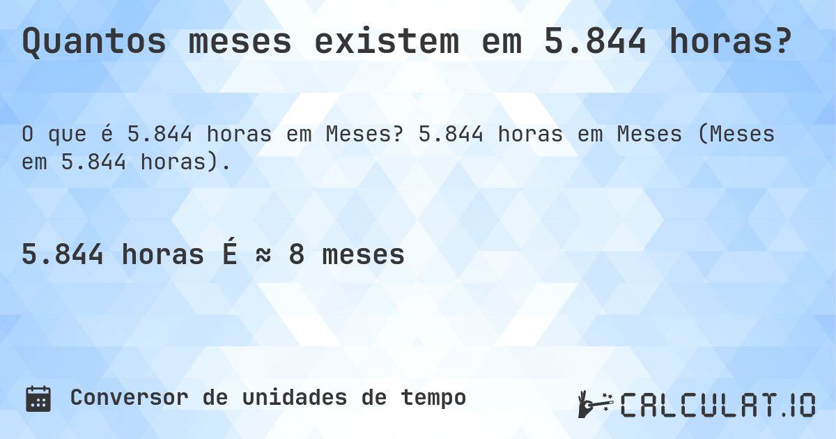 Quantos meses existem em 5.844 horas?. 5.844 horas em Meses (Meses em 5.844 horas).
