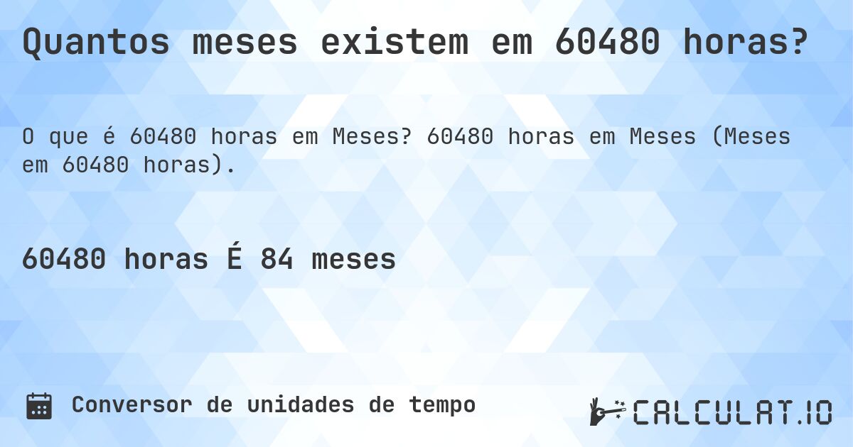 Quantos meses existem em 60480 horas?. 60480 horas em Meses (Meses em 60480 horas).