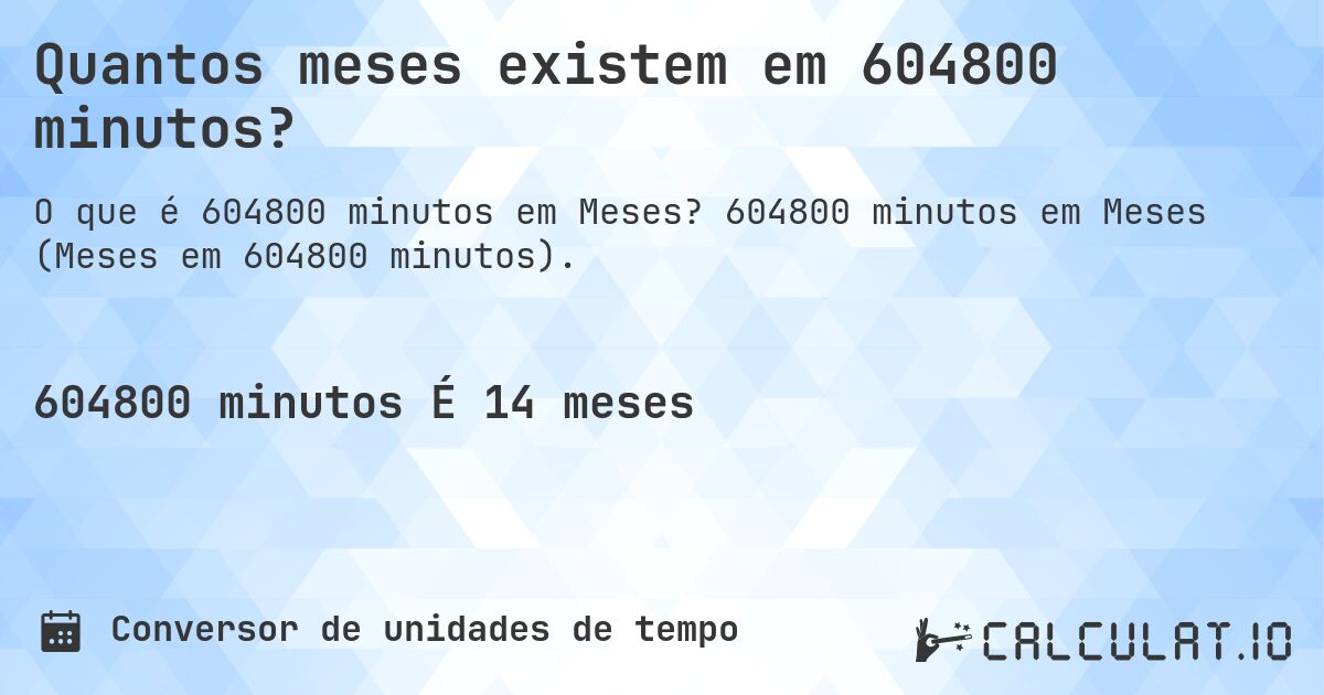 Quantos meses existem em 604800 minutos?. 604800 minutos em Meses (Meses em 604800 minutos).