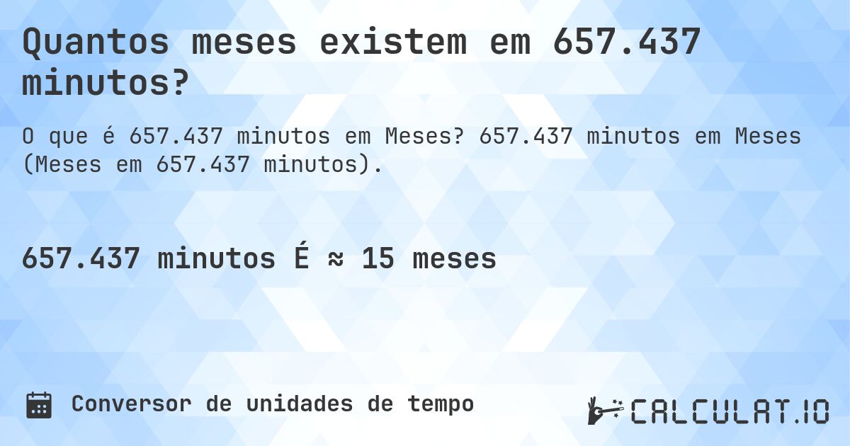 Quantos meses existem em 657.437 minutos?. 657.437 minutos em Meses (Meses em 657.437 minutos).