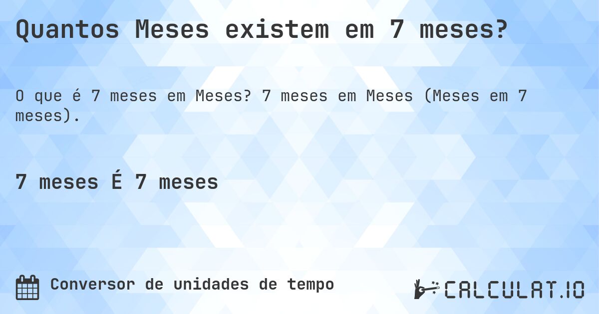 Quantos Meses existem em 7 meses?. 7 meses em Meses (Meses em 7 meses).