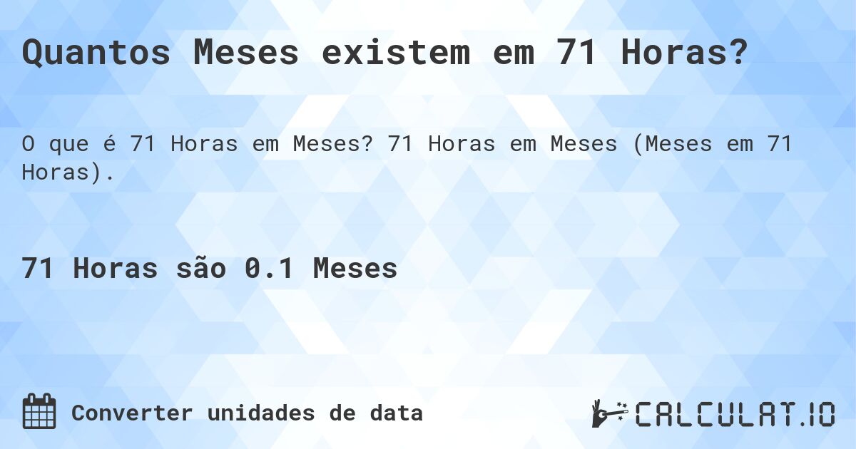 Quantos Meses existem em 71 Horas?. 71 Horas em Meses (Meses em 71 Horas).