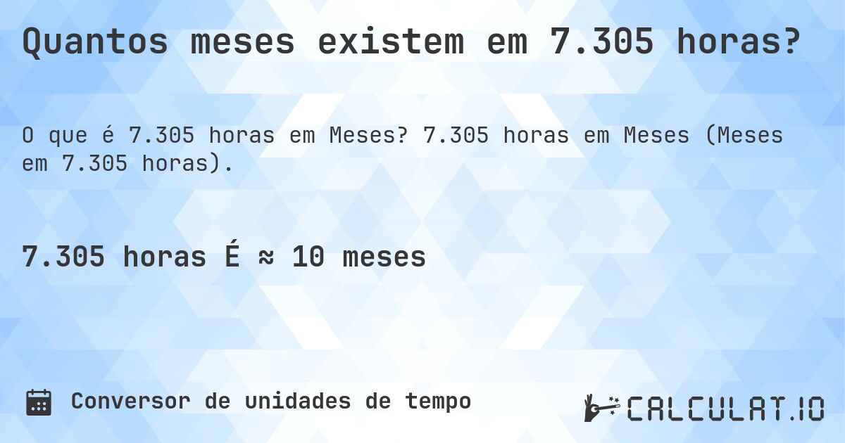 Quantos meses existem em 7.305 horas?. 7.305 horas em Meses (Meses em 7.305 horas).