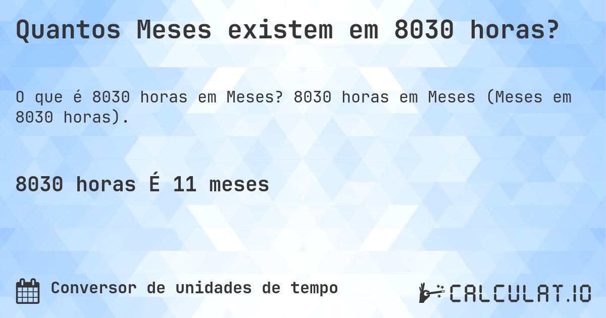 Quantos Meses existem em 8030 horas?. 8030 horas em Meses (Meses em 8030 horas).