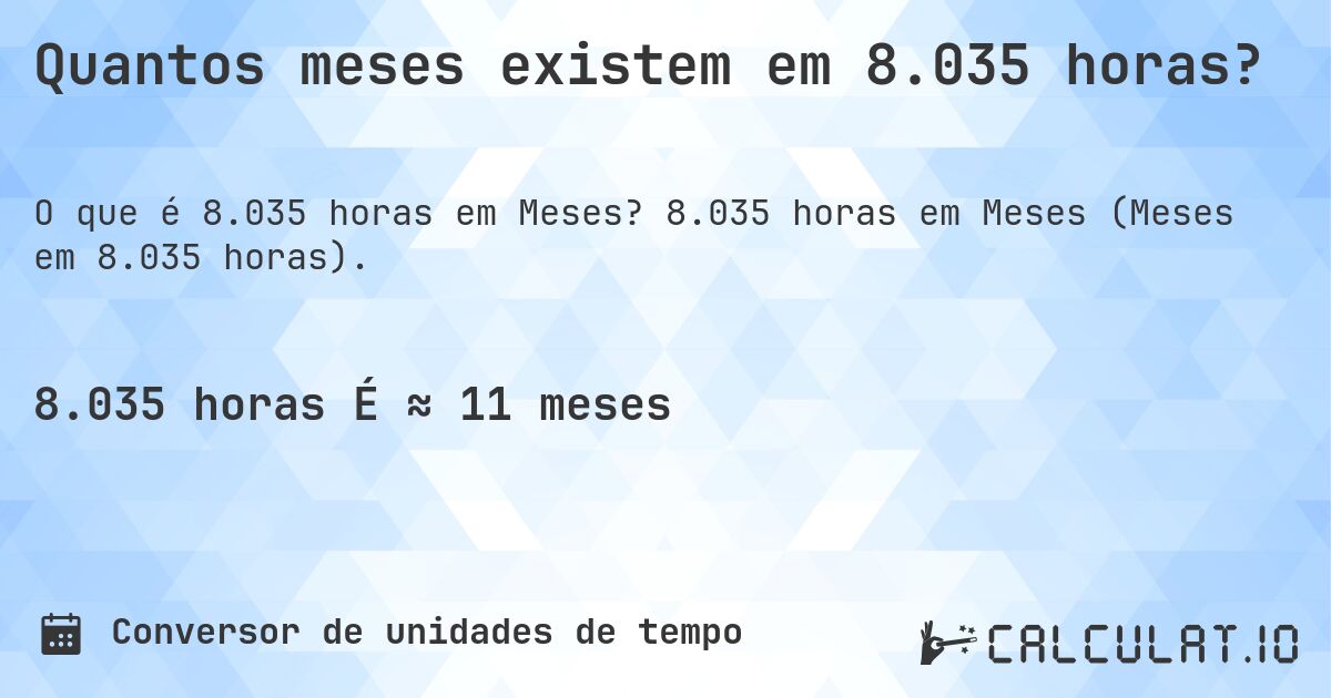 Quantos meses existem em 8.035 horas?. 8.035 horas em Meses (Meses em 8.035 horas).