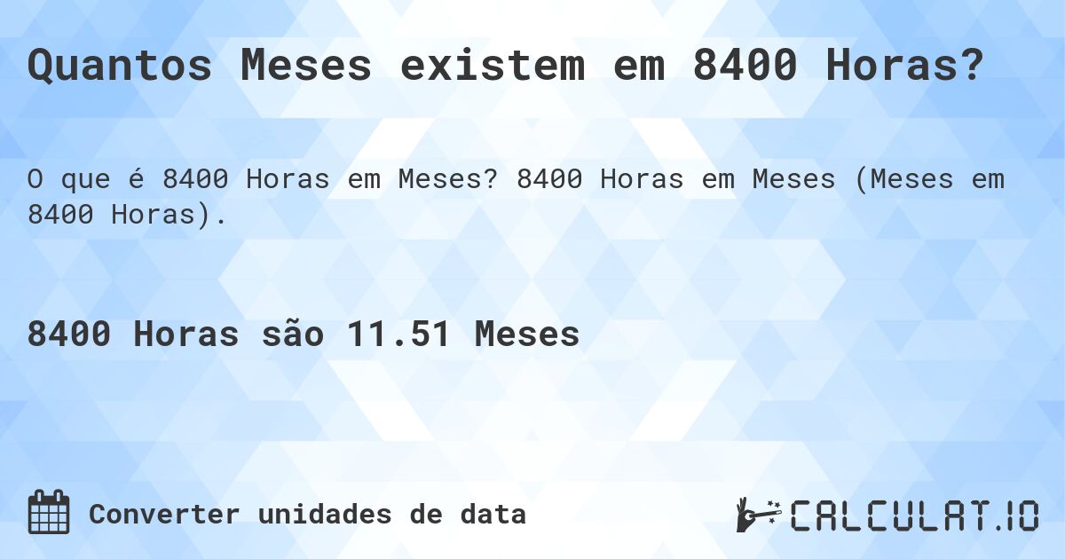 Quantos Meses existem em 8400 Horas?. 8400 Horas em Meses (Meses em 8400 Horas).