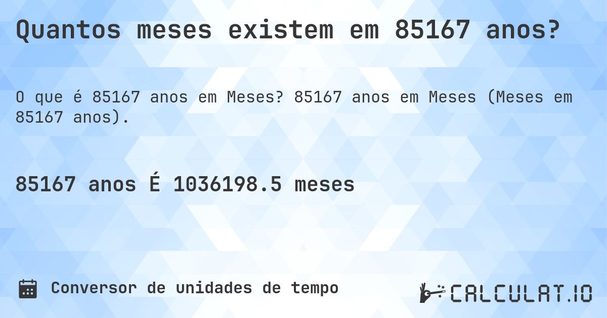 Quantos meses existem em 85167 anos?. 85167 anos em Meses (Meses em 85167 anos).