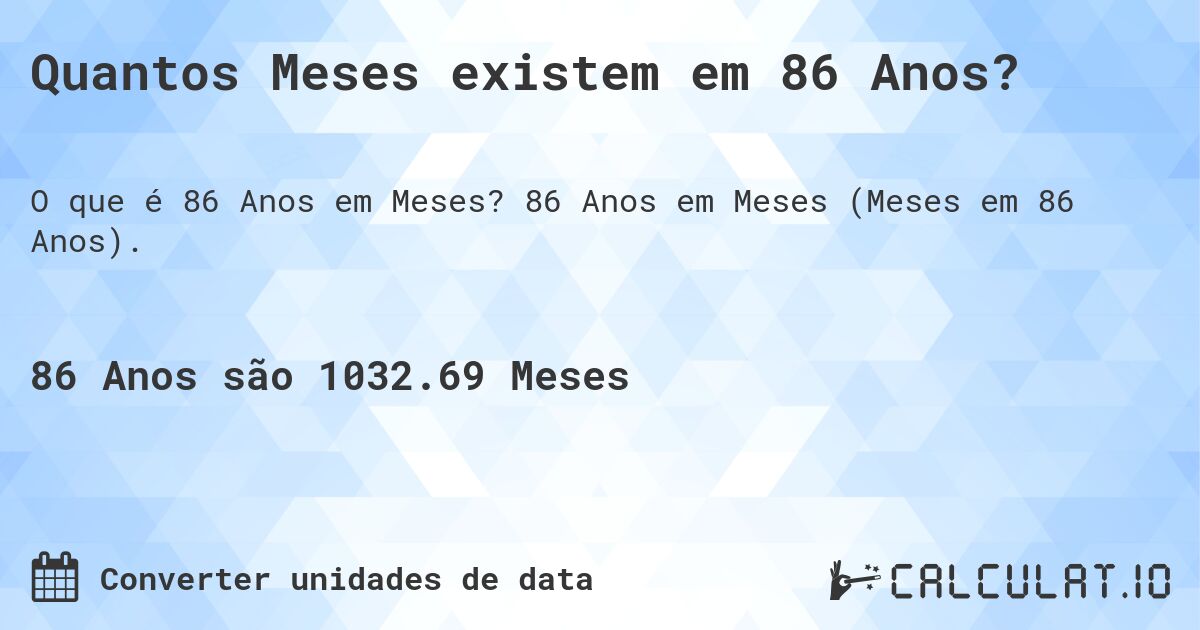 Quantos Meses existem em 86 Anos?. 86 Anos em Meses (Meses em 86 Anos).