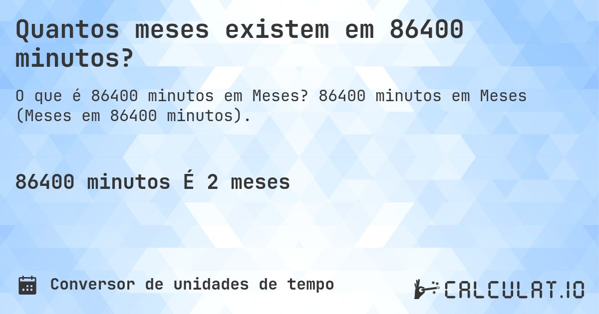 Quantos meses existem em 86400 minutos?. 86400 minutos em Meses (Meses em 86400 minutos).