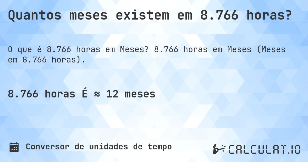 Quantos meses existem em 8.766 horas?. 8.766 horas em Meses (Meses em 8.766 horas).