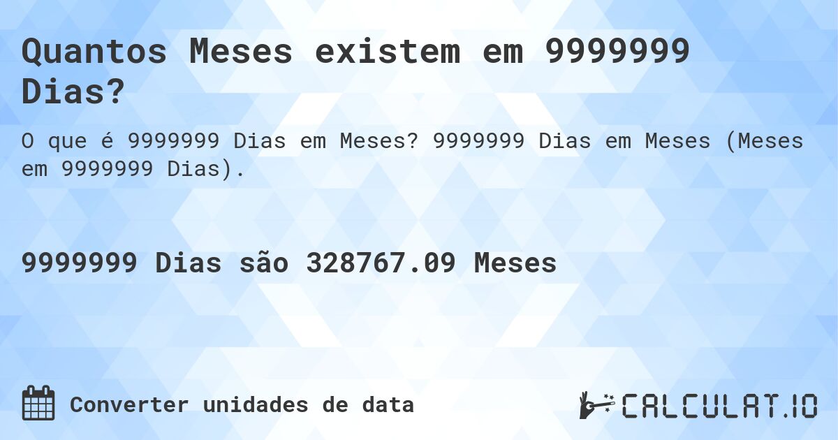 Quantos Meses existem em 9999999 Dias?. 9999999 Dias em Meses (Meses em 9999999 Dias).