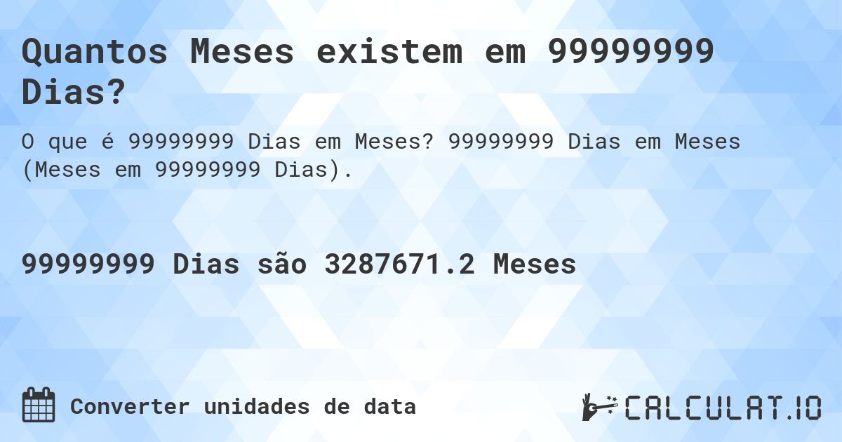 Quantos Meses existem em 99999999 Dias?. 99999999 Dias em Meses (Meses em 99999999 Dias).
