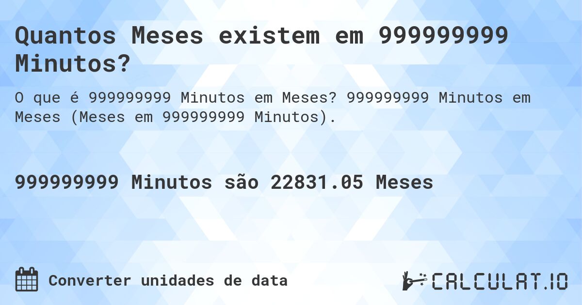 Quantos Meses existem em 999999999 Minutos?. 999999999 Minutos em Meses (Meses em 999999999 Minutos).