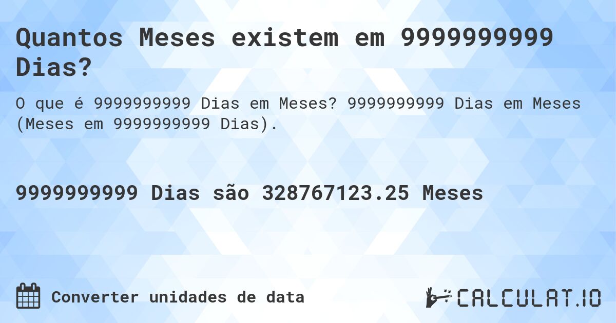 Quantos Meses existem em 9999999999 Dias?. 9999999999 Dias em Meses (Meses em 9999999999 Dias).