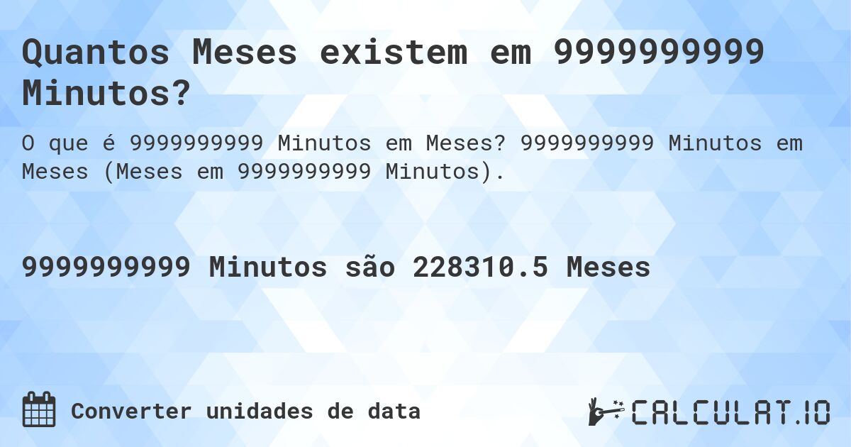 Quantos Meses existem em 9999999999 Minutos?. 9999999999 Minutos em Meses (Meses em 9999999999 Minutos).