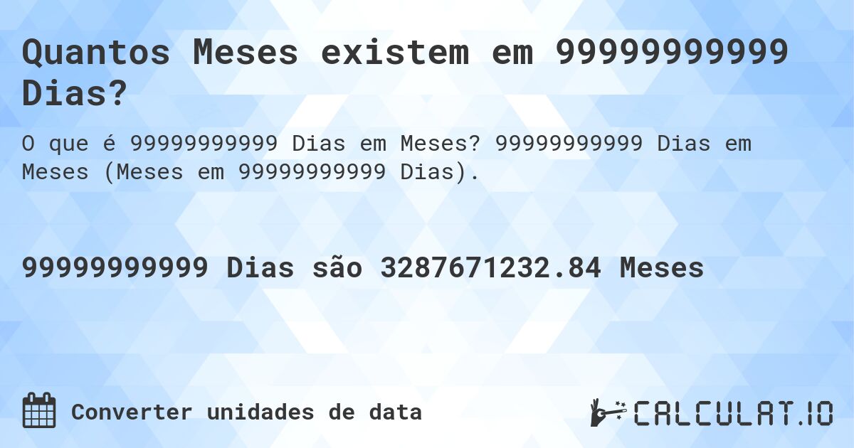Quantos Meses existem em 99999999999 Dias?. 99999999999 Dias em Meses (Meses em 99999999999 Dias).