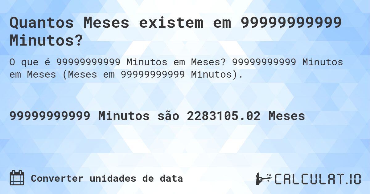 Quantos Meses existem em 99999999999 Minutos?. 99999999999 Minutos em Meses (Meses em 99999999999 Minutos).