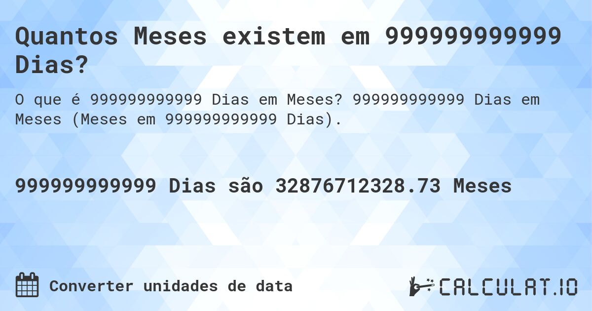 Quantos Meses existem em 999999999999 Dias?. 999999999999 Dias em Meses (Meses em 999999999999 Dias).