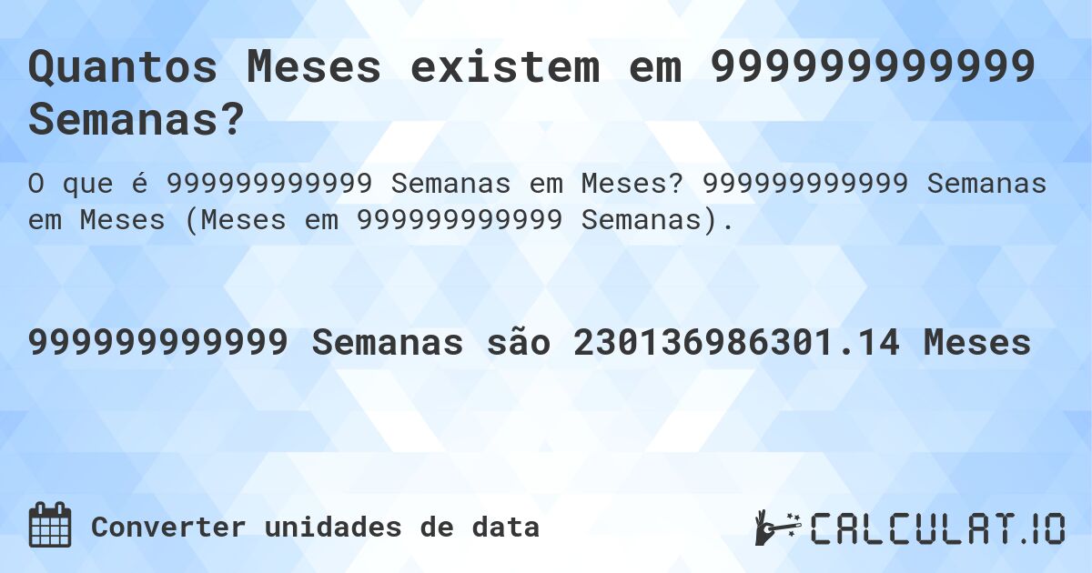 Quantos Meses existem em 999999999999 Semanas?. 999999999999 Semanas em Meses (Meses em 999999999999 Semanas).