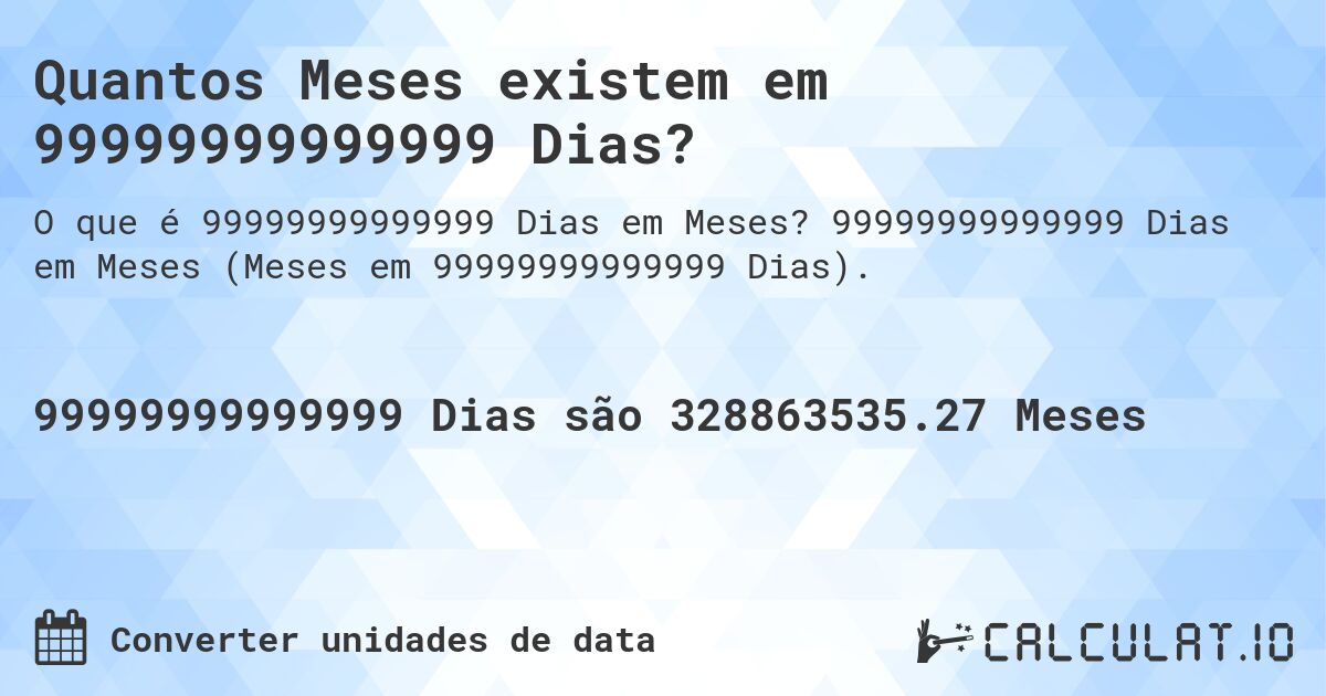 Quantos Meses existem em 99999999999999 Dias?. 99999999999999 Dias em Meses (Meses em 99999999999999 Dias).