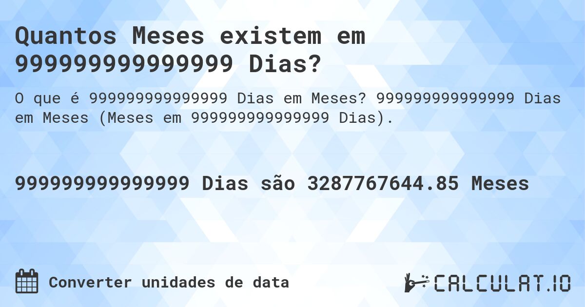 Quantos Meses existem em 999999999999999 Dias?. 999999999999999 Dias em Meses (Meses em 999999999999999 Dias).
