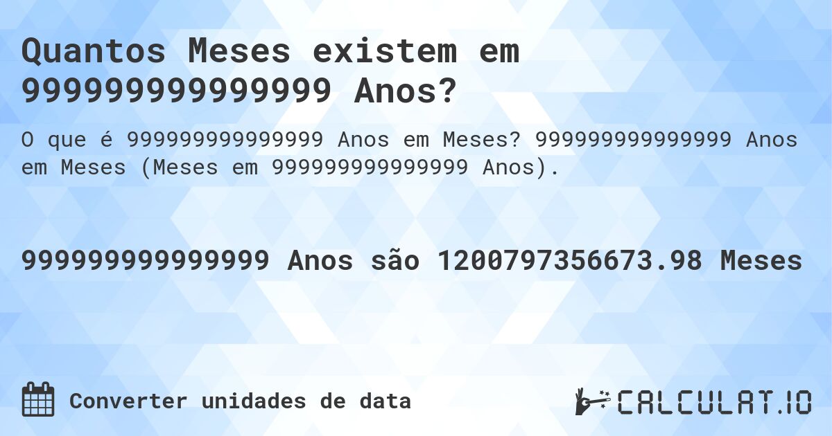 Quantos Meses existem em 999999999999999 Anos?. 999999999999999 Anos em Meses (Meses em 999999999999999 Anos).