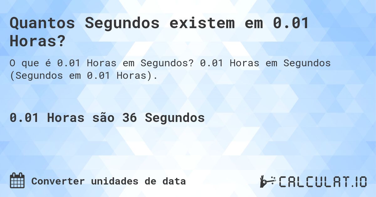 Quantos Segundos existem em 0.01 Horas?. 0.01 Horas em Segundos (Segundos em 0.01 Horas).