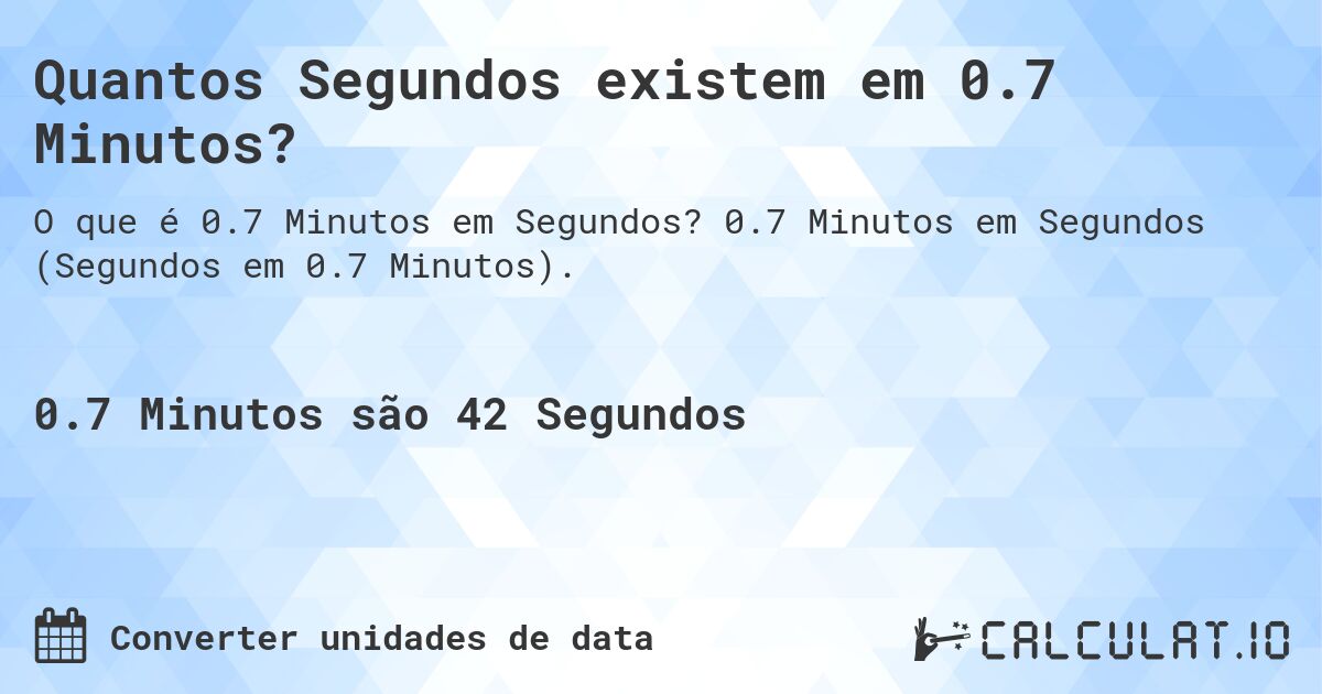 Quantos Segundos existem em 0.7 Minutos?. 0.7 Minutos em Segundos (Segundos em 0.7 Minutos).