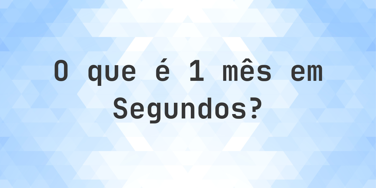 Quantos segundos existem em 1 mês? - Calculatio
