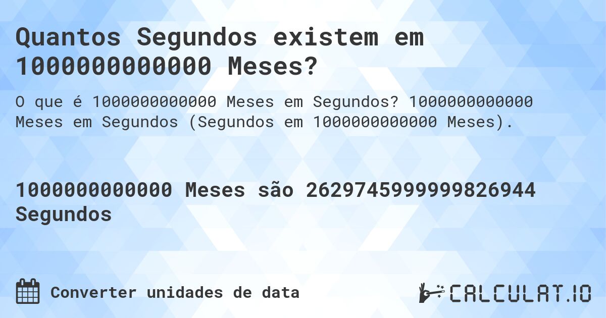Quantos Segundos existem em 1000000000000 Meses?. 1000000000000 Meses em Segundos (Segundos em 1000000000000 Meses).