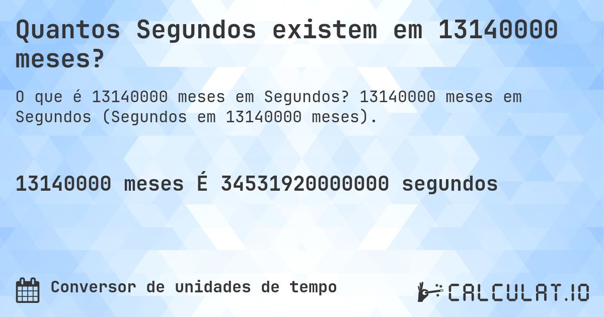 Quantos Segundos existem em 13140000 meses?. 13140000 meses em Segundos (Segundos em 13140000 meses).